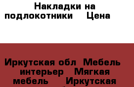 Накладки на подлокотники. › Цена ­ 380 - Иркутская обл. Мебель, интерьер » Мягкая мебель   . Иркутская обл.